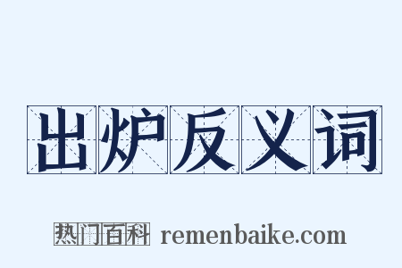 出炉反义词是什么意思的图片